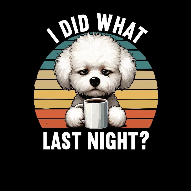 I Did What Last Night Bichon frise Bichon Dog