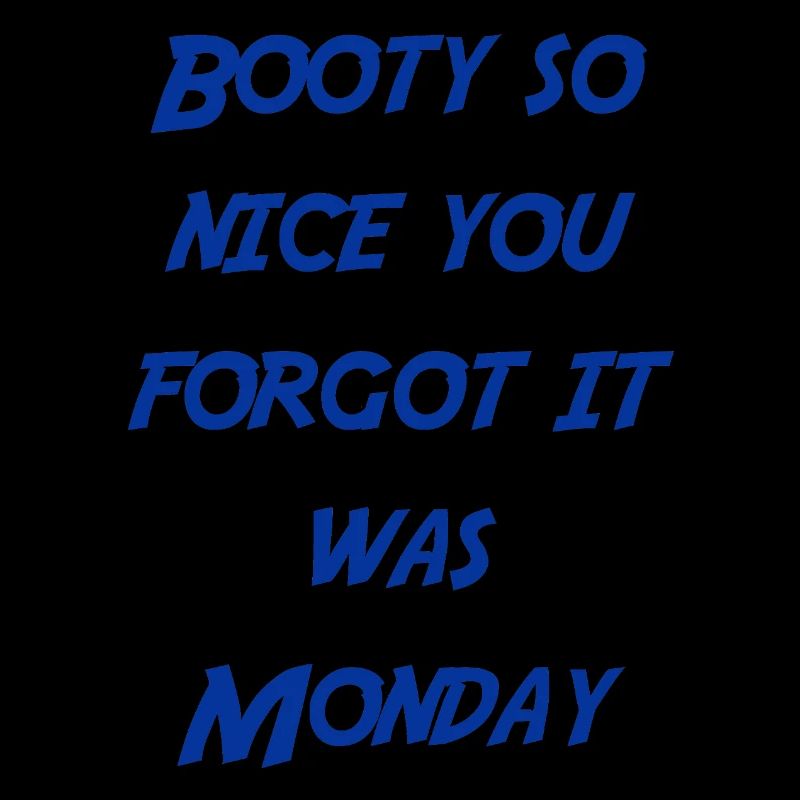 Booty so nice you forgot it was monday