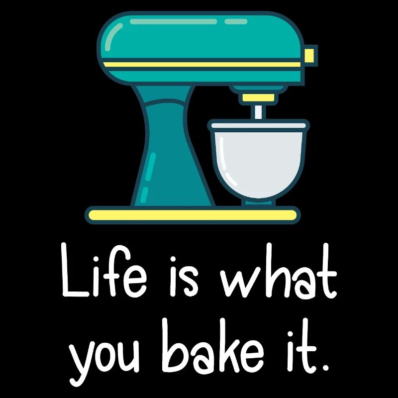 Das Leben ist, was du backst.