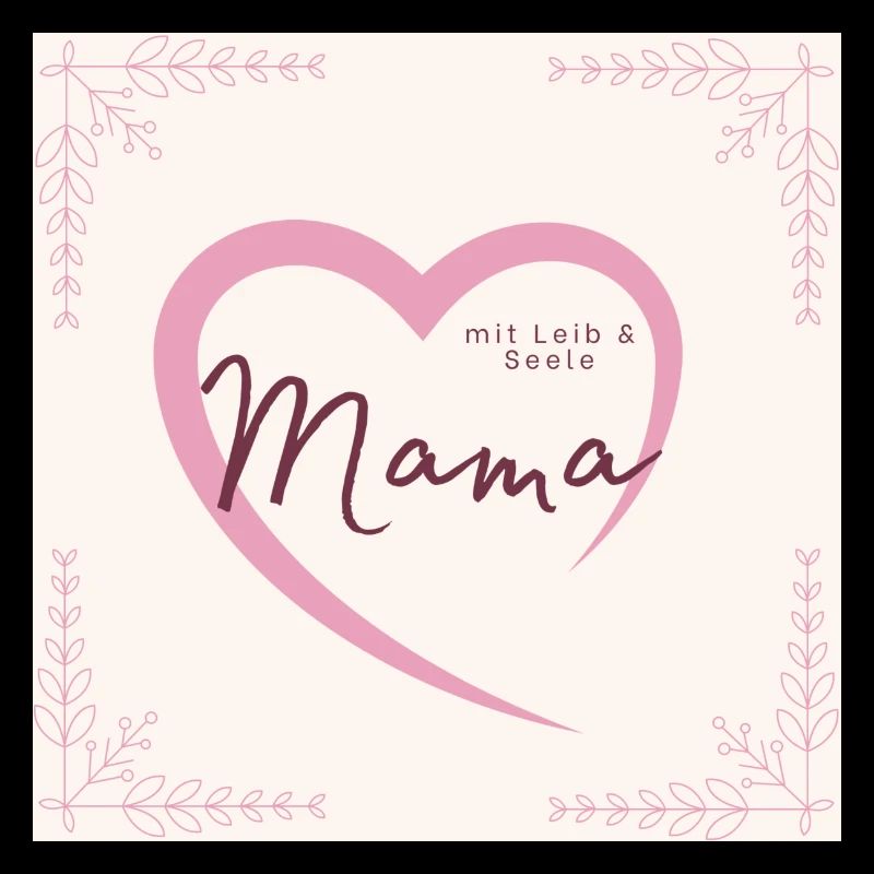 Mama sein mit Leib und Seele!