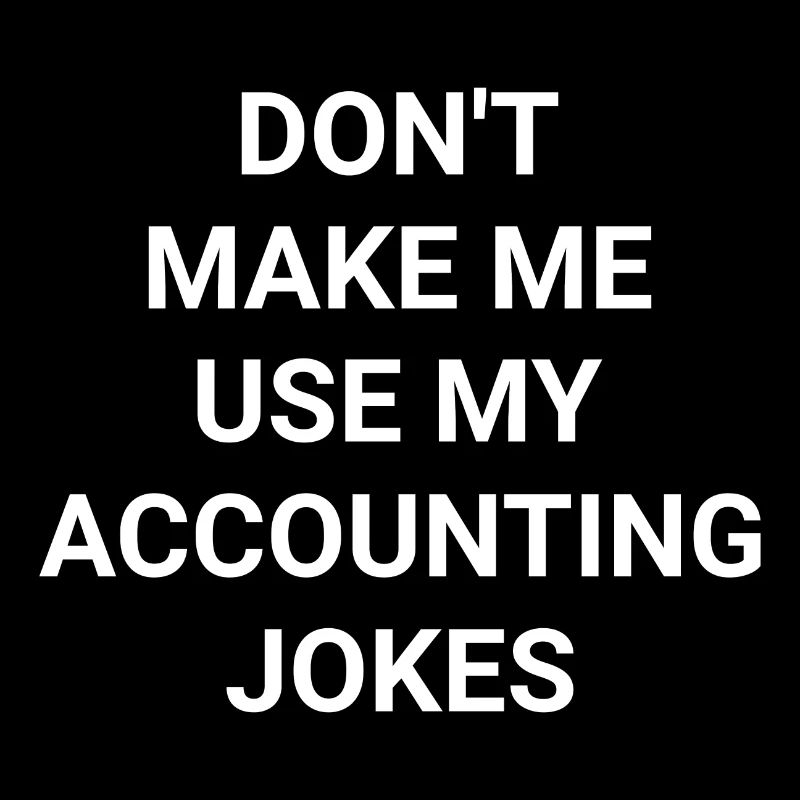 Don t Make Me Use My Accounting Jokes
