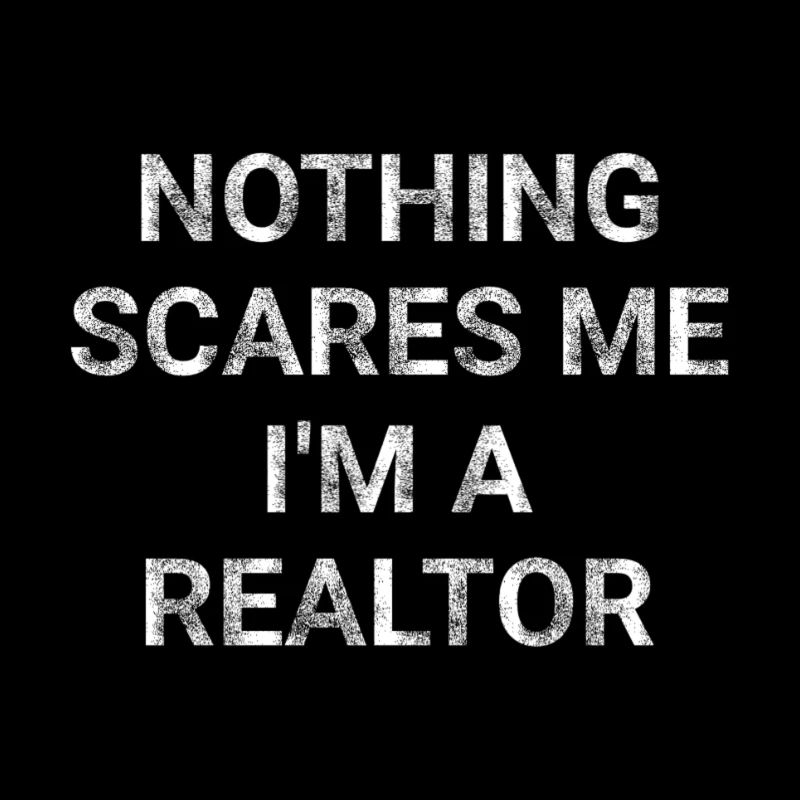 Nothing Scares Me I m a Realtor