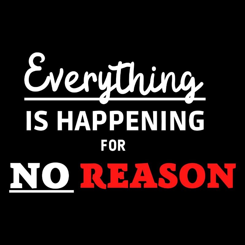 Everything is happening for no Reason