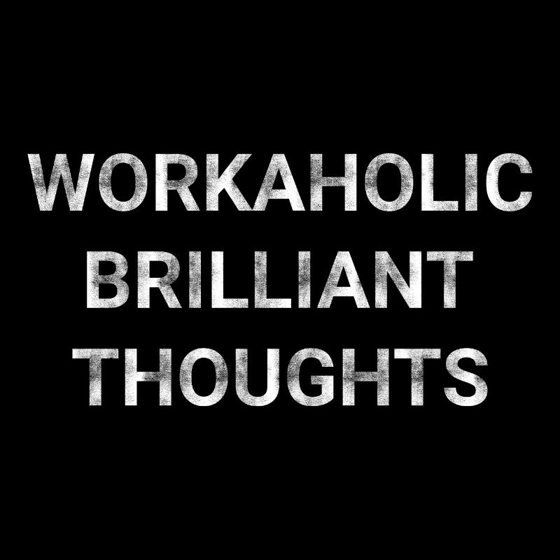 Workaholic Brilliant Thoughts
