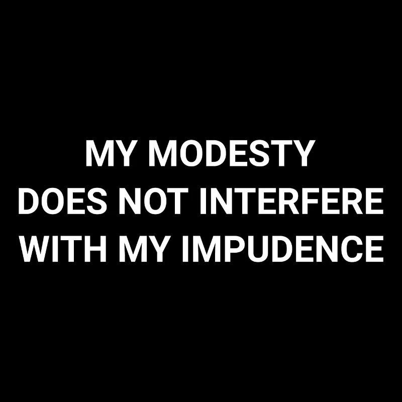 My Modesty Does Not Interfere With My Impudence