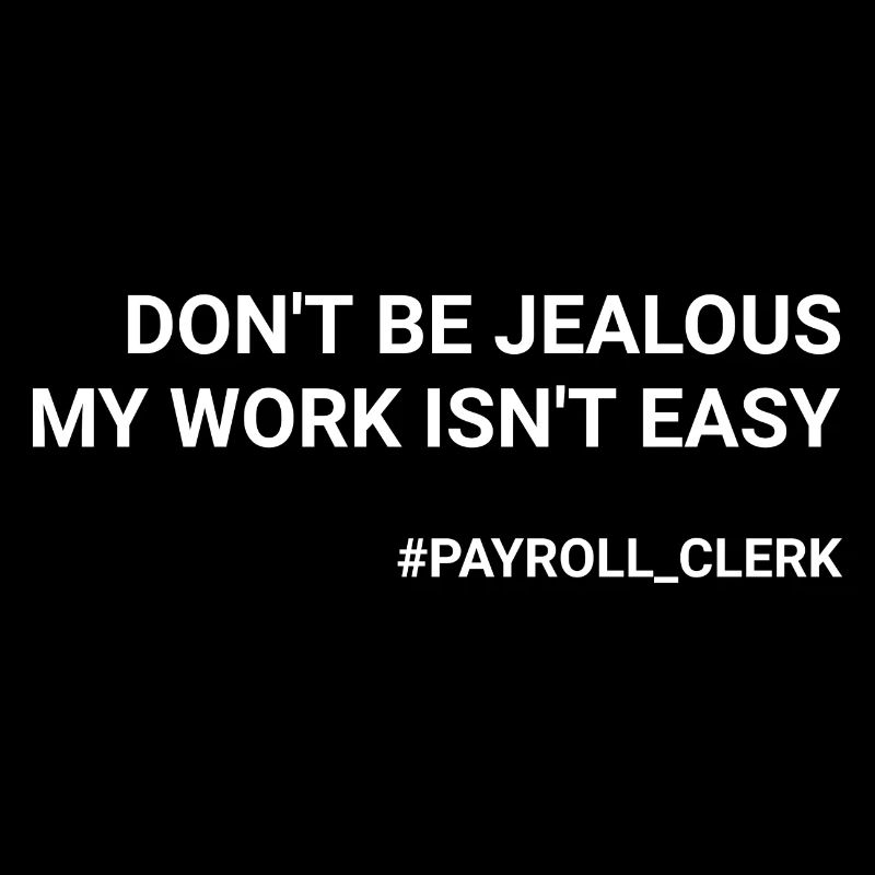 Don t Be Jealous My Work Isn t Easy Payroll Clerk