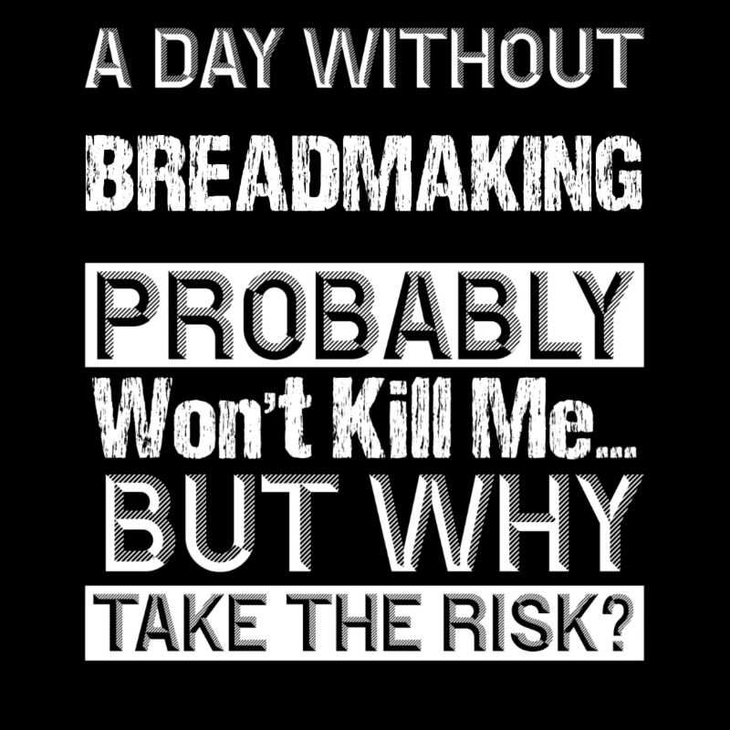 A Day Without Breadmaking Probably Won't Kill me