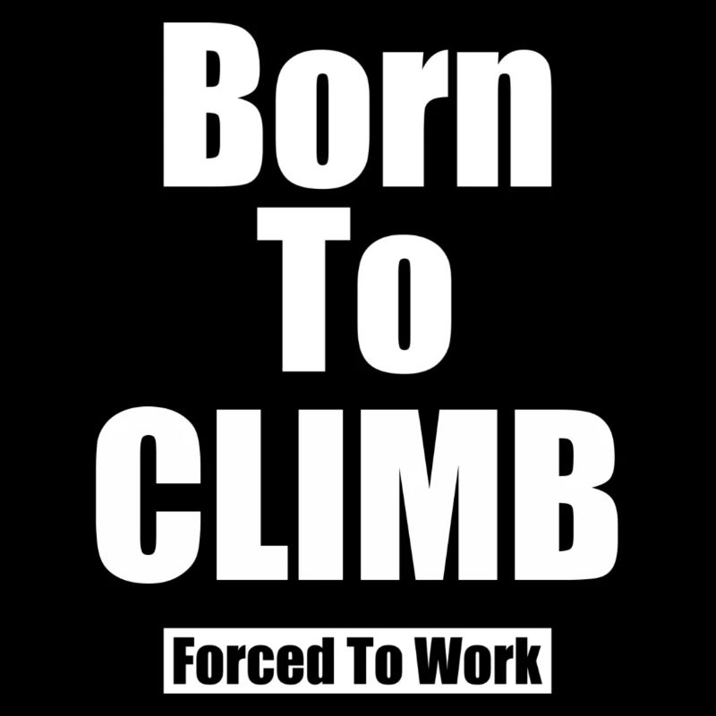 Born To Climb Forced To Work