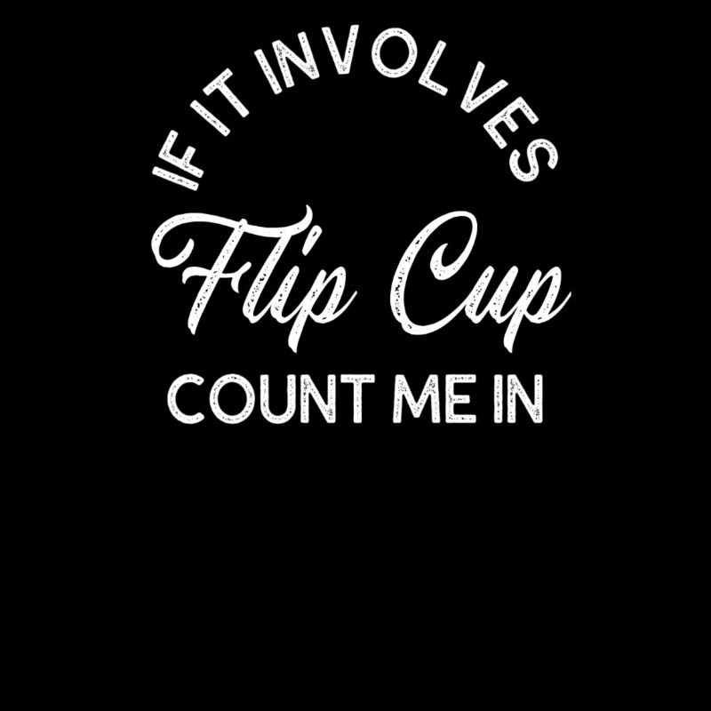 If It Involves Flip Cup Count Me In