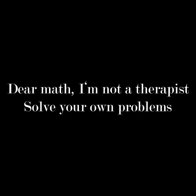 Dear math solve your own problems