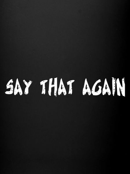 SAY THAT AGAIN
