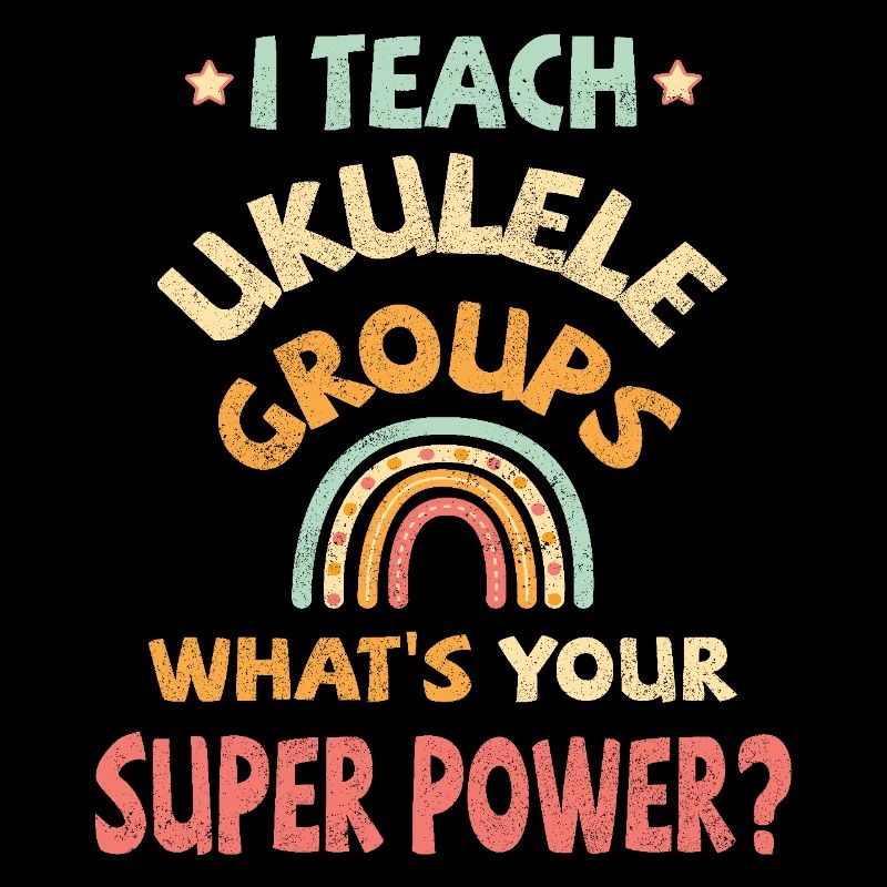 I teach Ukulele groups, what's your super power?