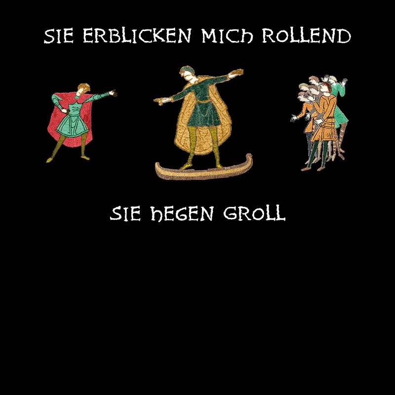 Sie erblicken mich rollend, Sie hegen Groll