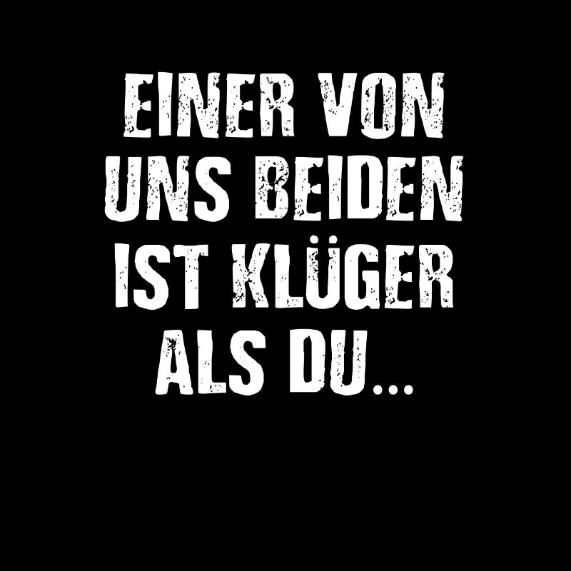 Einer Von Uns Beiden Ist Klüger Als Du I Fun Sprüc