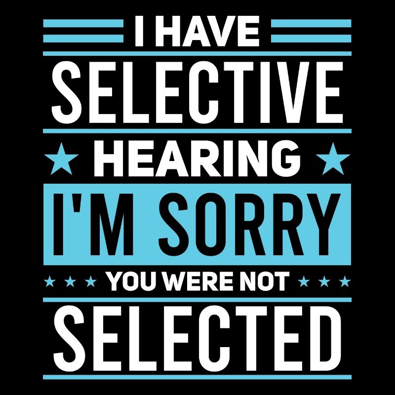 Sarcasm Humor Saying I Have Selective Hearing