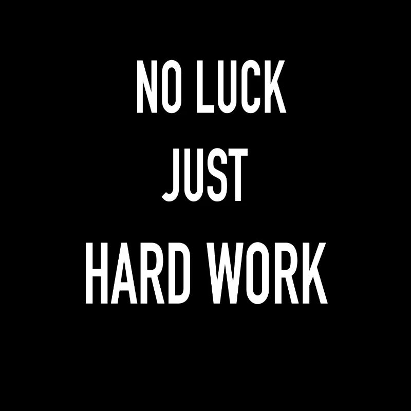 NOT LUCK JUST HARD WORK