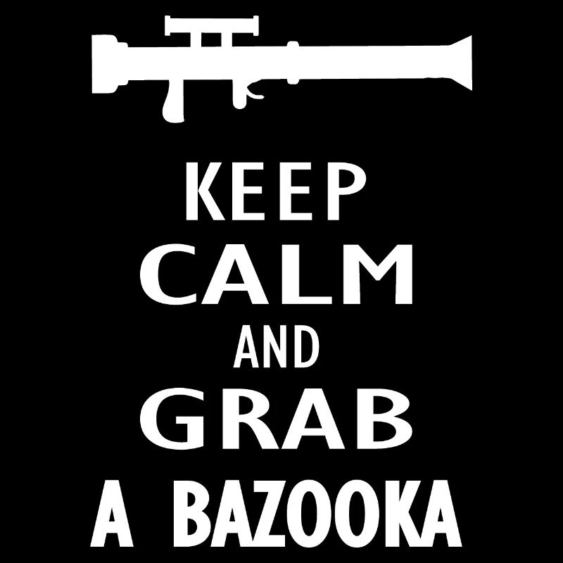 Keep Calm and grab a Bazooka