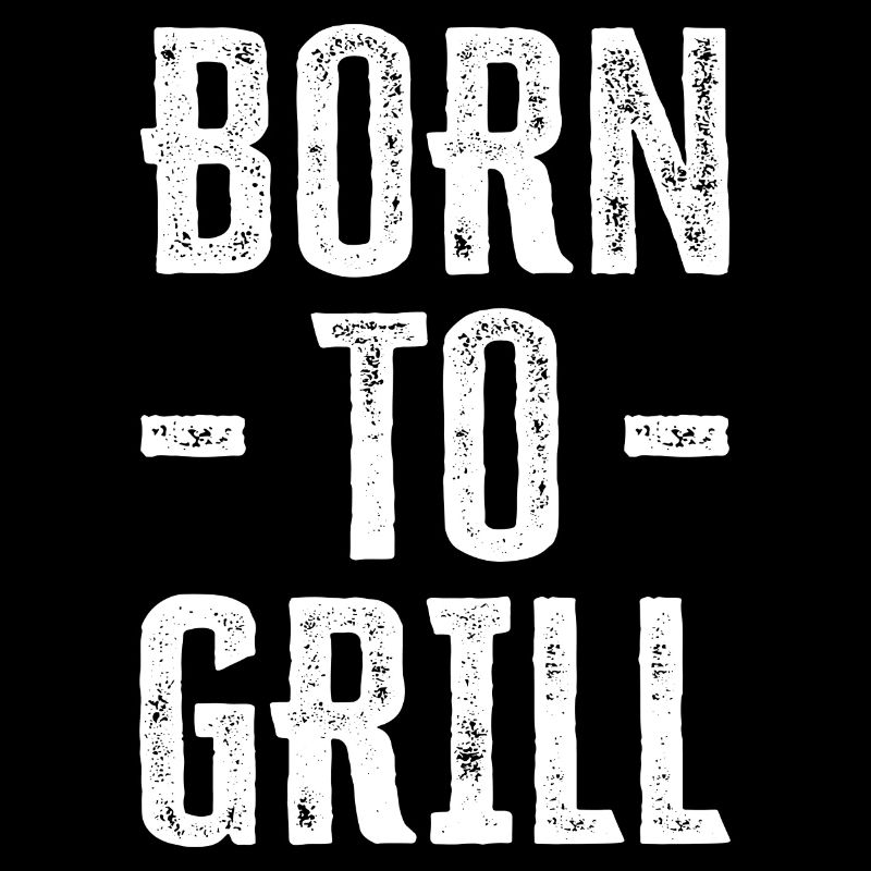 Born To Grill - Funny Gift for Grill Enthusiasts