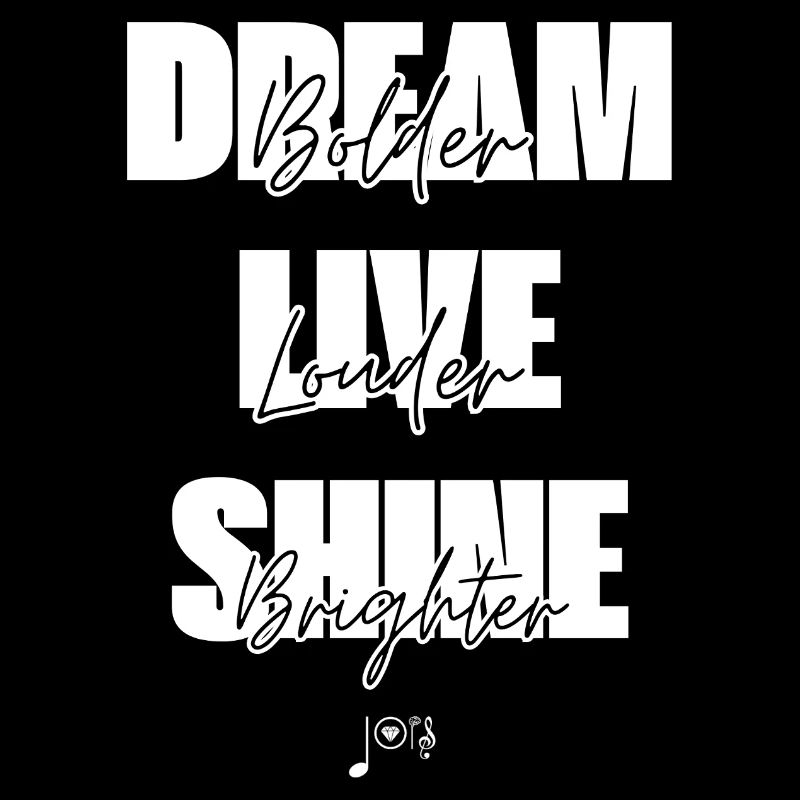 "Dream bolder, live louder, shine brighter!"