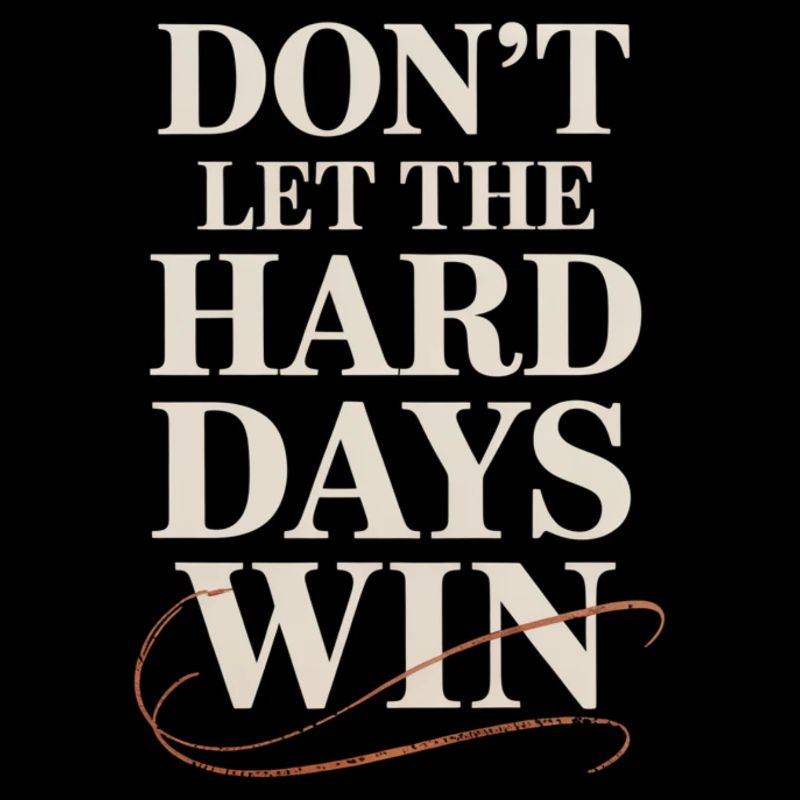 Ne laissez pas les jours difficiles gagner