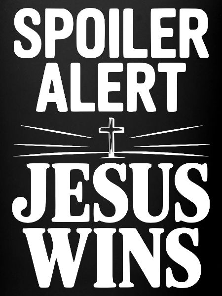 Spoiler Alert Jesus Wins