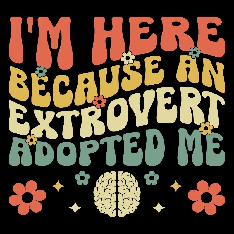 I'm Here Because An Extrovert Adopted Me Sayings