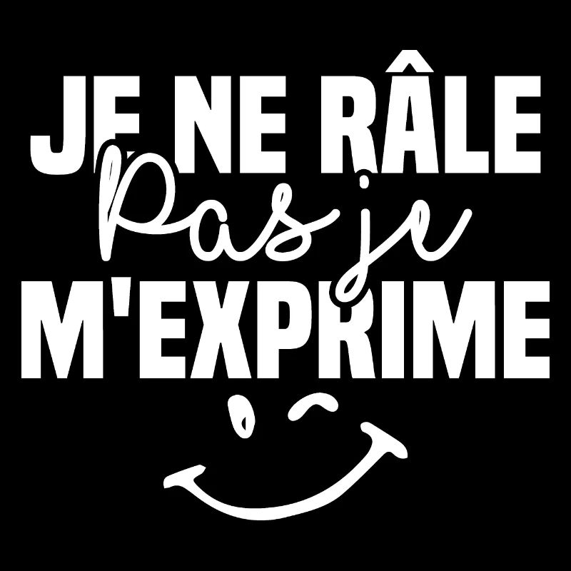 Je ne râle pas je m'exprime