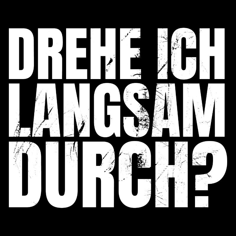 DREHE ICH LANGSAM DURCH