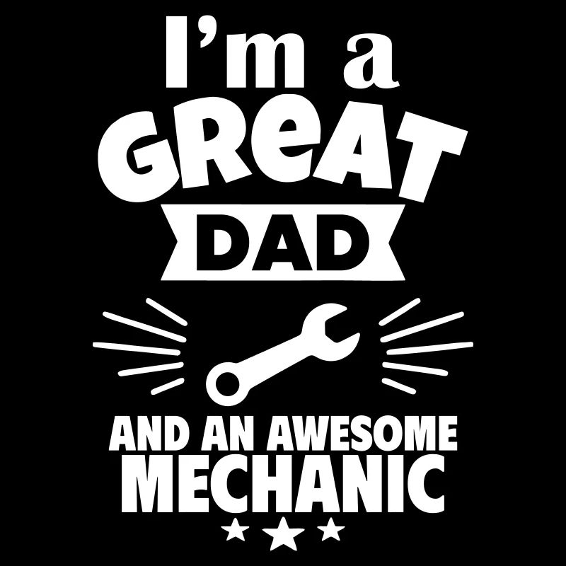 I'm a great dad and a strong mechanic