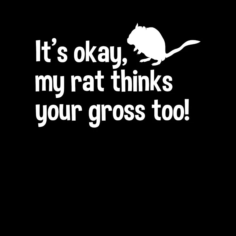 C’est bon, mon rat pense que tu es dégoûtant aussi!