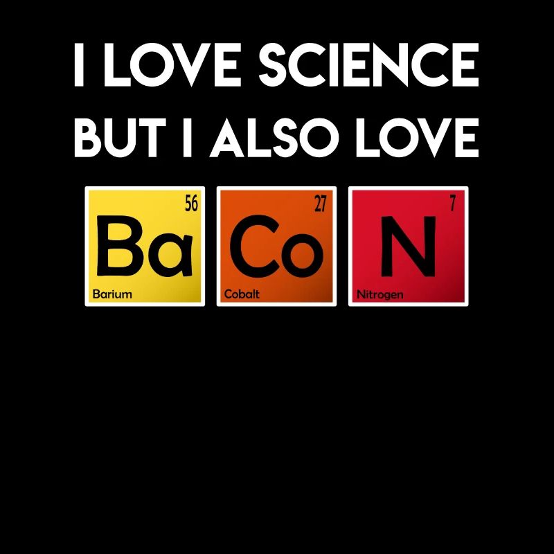 I love science Elements Bacon Periodic Table