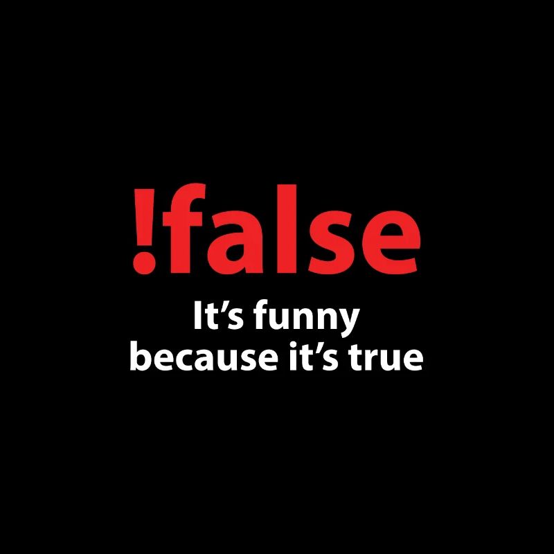 ! false It's funny because it's true
