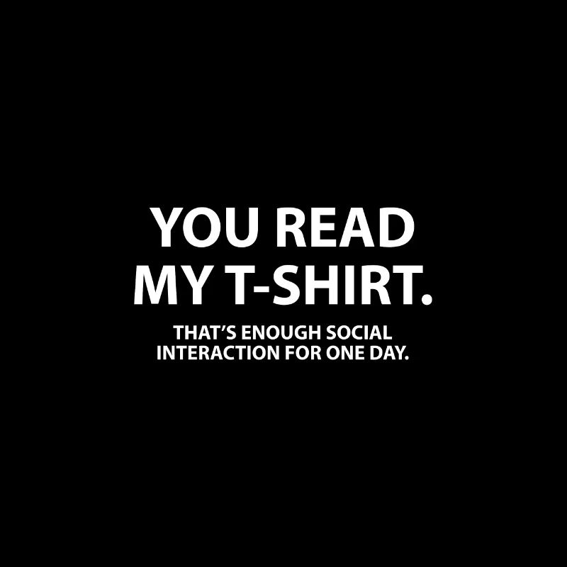 Du liest mein Shirt, das ist genug soziale Interaktion
