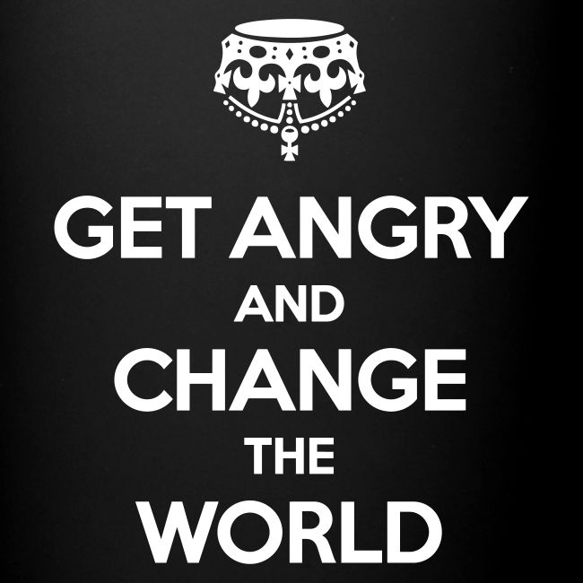Get angry and change the World