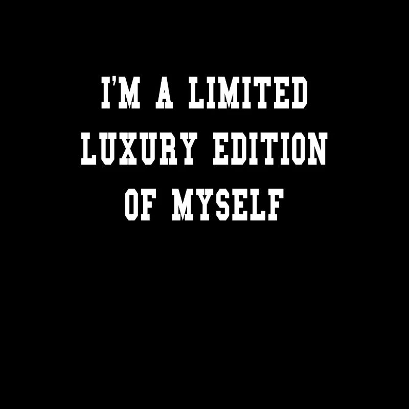 Je suis une édition de luxe limitée de moi-même
