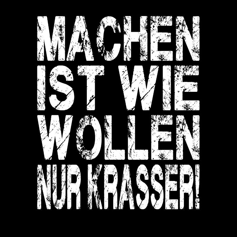 Machen ist wie wollen nur krasser