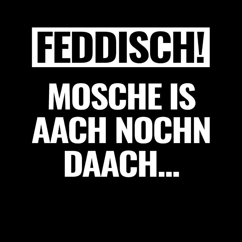 Hessisch feddisch, mosche is aach nochn daach
