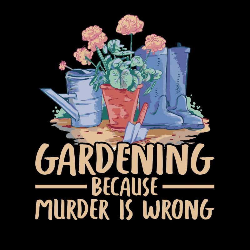 Funny Gardening Because Murder Is Wrong