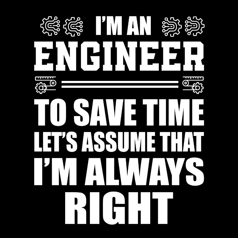Funny Engineer I'm Always Right