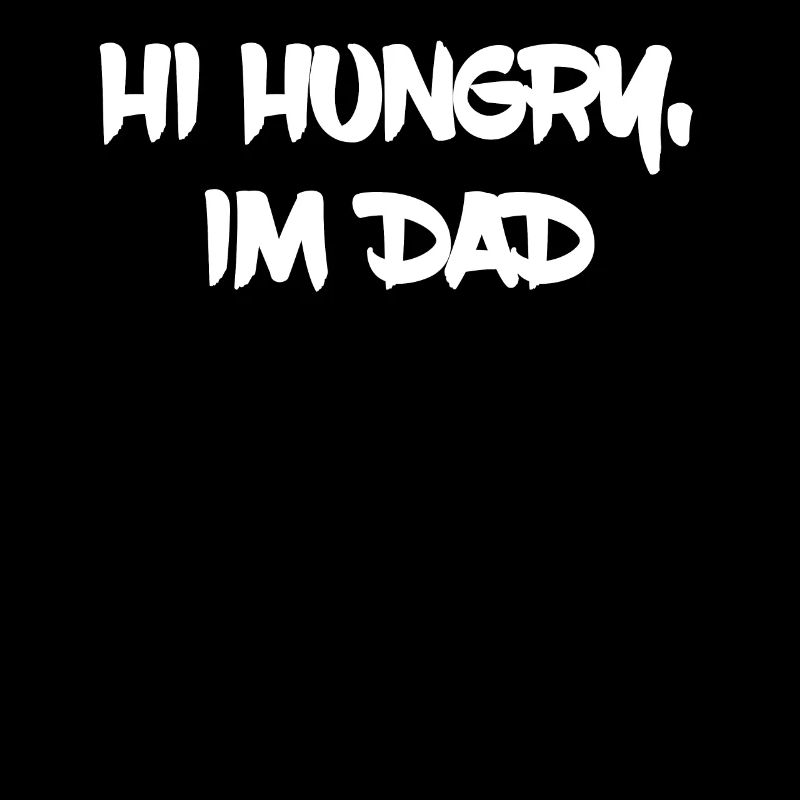 Hi Hungry, I'm Dad