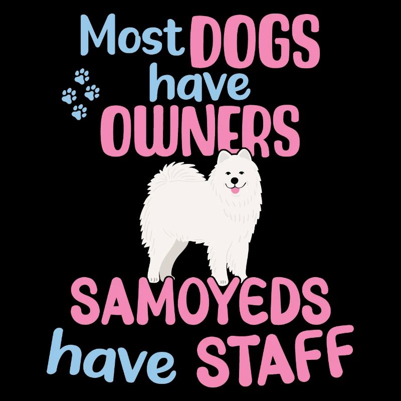 Most Dogs have Owners - Samoyeds have Staff