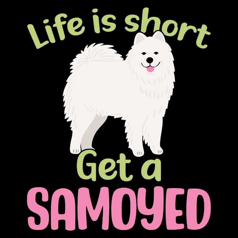 Life is short - Get a Samoyed
