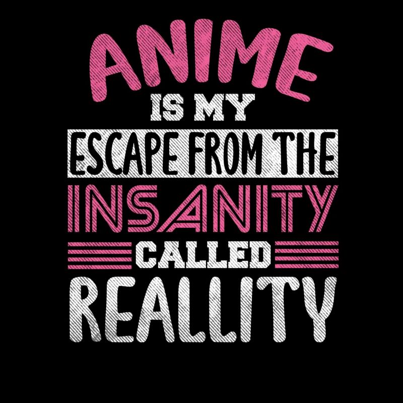 Anime is my escape from madness called