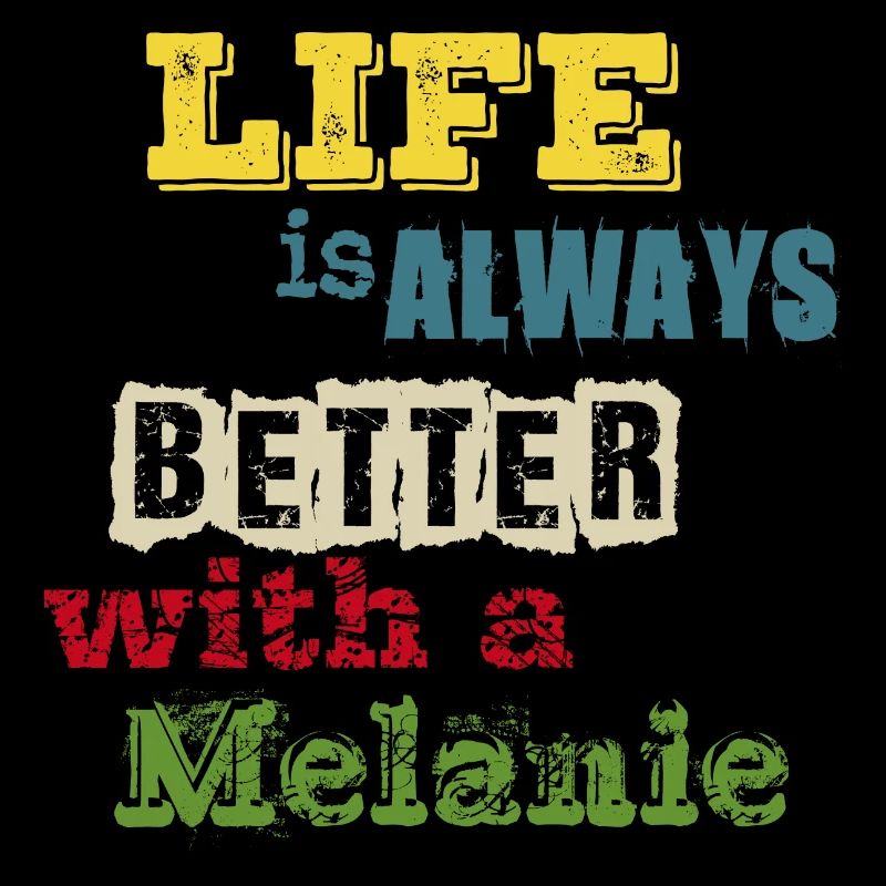 life is always better with a Melanie - Melli, Mel