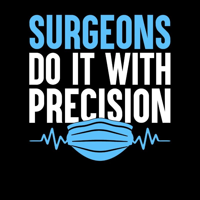 Surgeons Do It With Precision Surgeon Surgical Sur