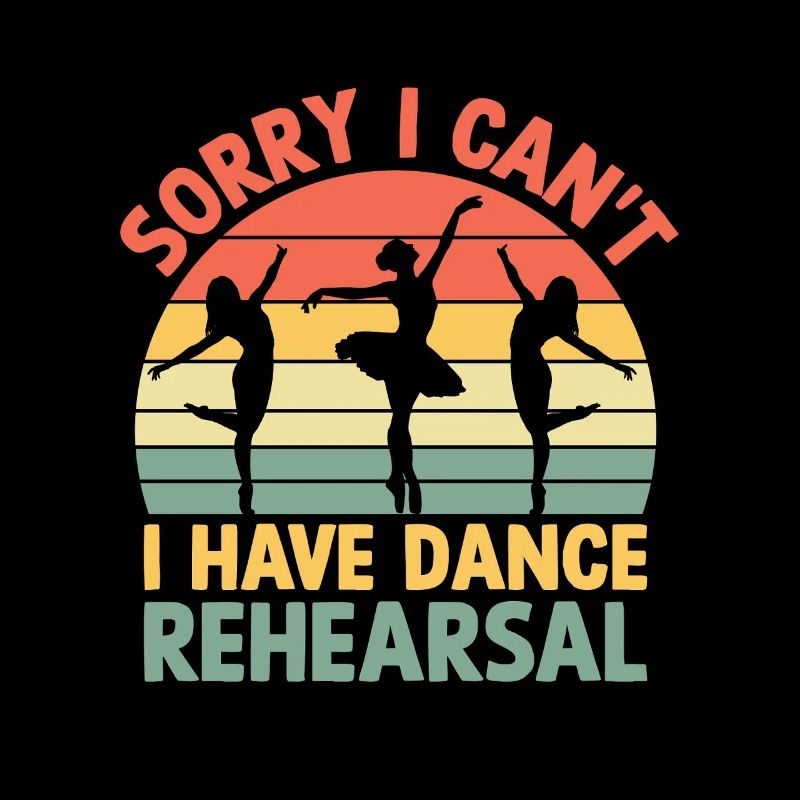 Sorry I Can't I Have Dance Rehearsal For Dancer