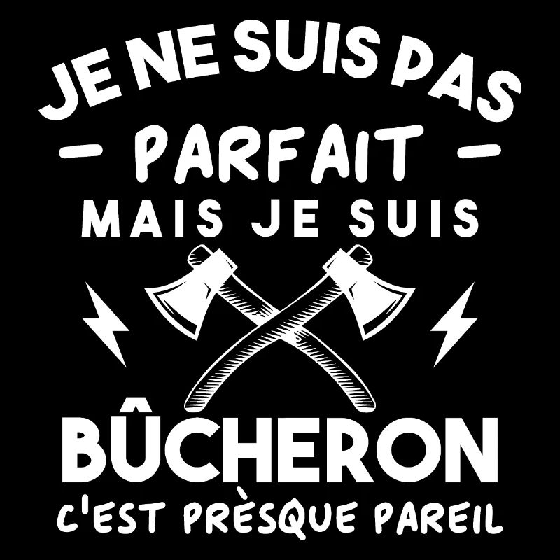 Je ne suis pas parfait mais je suis bûcheron