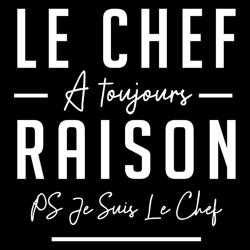 LE CHEF A TOUJOURS RAISON