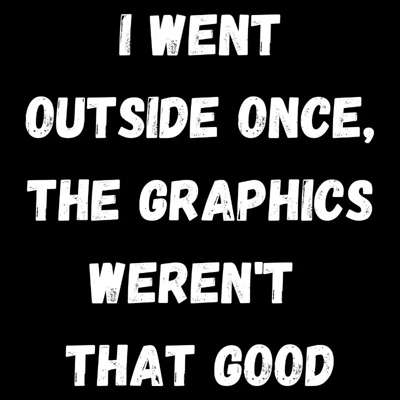 I went ouside once, the graphis weren't that good