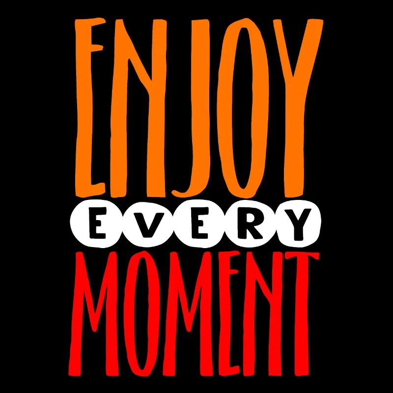 enjoy every moment